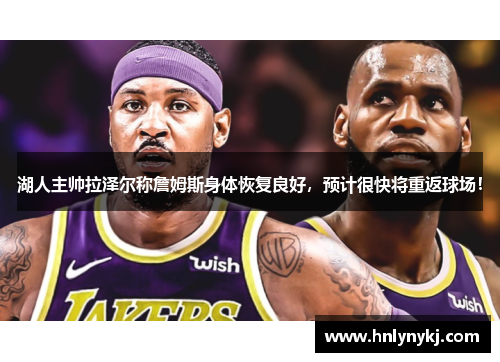 湖人主帅拉泽尔称詹姆斯身体恢复良好，预计很快将重返球场！
