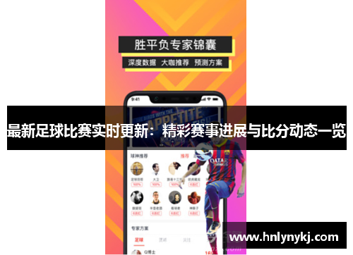 最新足球比赛实时更新：精彩赛事进展与比分动态一览