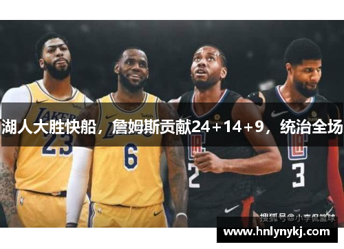 湖人大胜快船，詹姆斯贡献24+14+9，统治全场