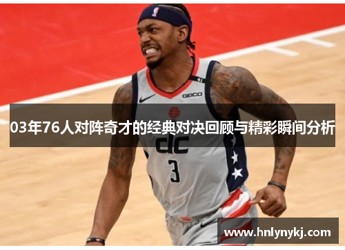 03年76人对阵奇才的经典对决回顾与精彩瞬间分析