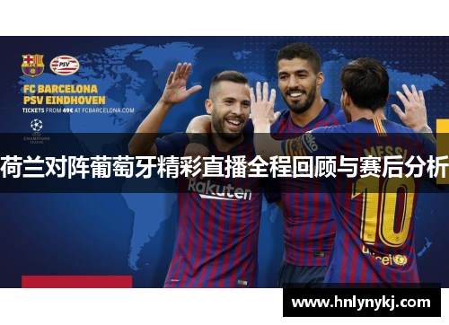 荷兰对阵葡萄牙精彩直播全程回顾与赛后分析